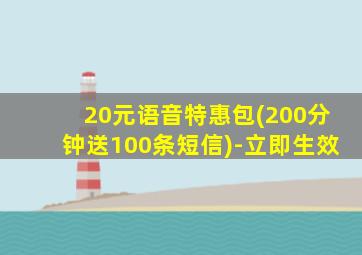 20元语音特惠包(200分钟送100条短信)-立即生效