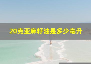 20克亚麻籽油是多少毫升