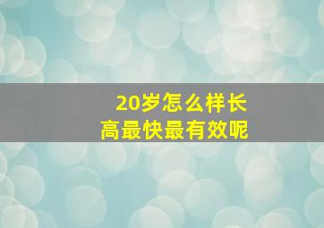 20岁怎么样长高最快最有效呢