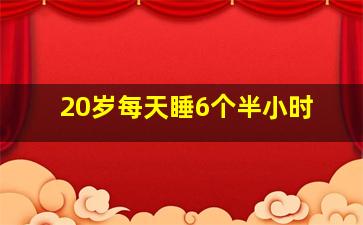 20岁每天睡6个半小时