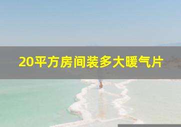 20平方房间装多大暖气片