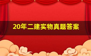 20年二建实物真题答案