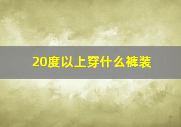 20度以上穿什么裤装