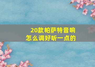 20款帕萨特音响怎么调好听一点的