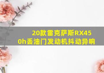 20款雷克萨斯RX450h丢油门发动机抖动异响