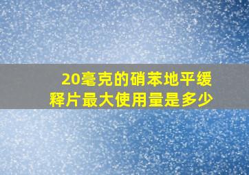 20毫克的硝苯地平缓释片最大使用量是多少