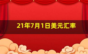 21年7月1日美元汇率