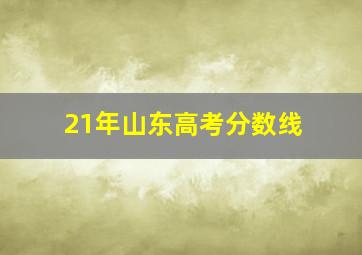 21年山东高考分数线