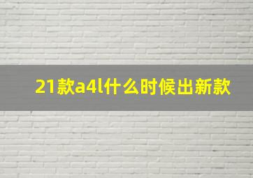 21款a4l什么时候出新款