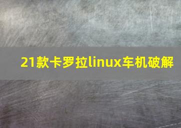 21款卡罗拉linux车机破解