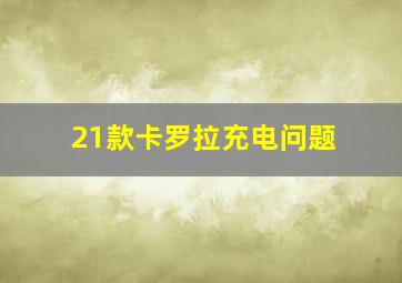 21款卡罗拉充电问题