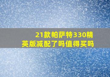 21款帕萨特330精英版减配了吗值得买吗