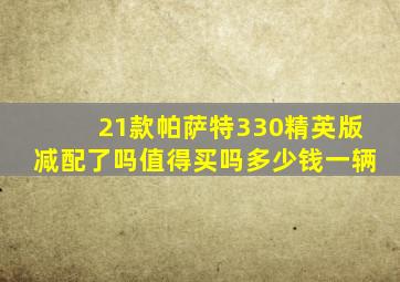 21款帕萨特330精英版减配了吗值得买吗多少钱一辆