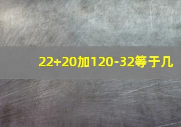 22+20加120-32等于几