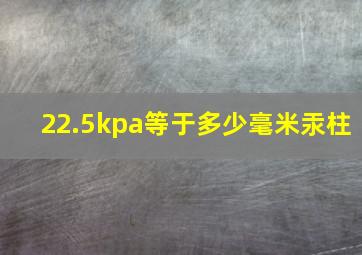 22.5kpa等于多少毫米汞柱