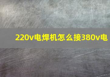 220v电焊机怎么接380v电