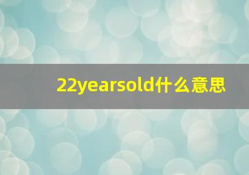 22yearsold什么意思