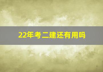 22年考二建还有用吗