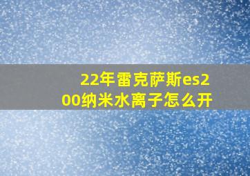 22年雷克萨斯es200纳米水离子怎么开