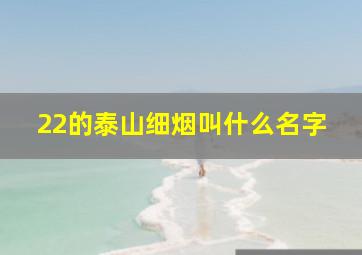 22的泰山细烟叫什么名字