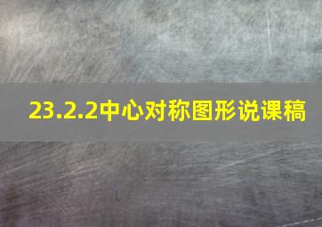 23.2.2中心对称图形说课稿