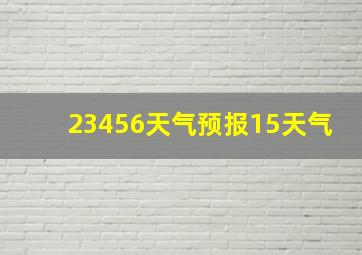 23456天气预报15天气