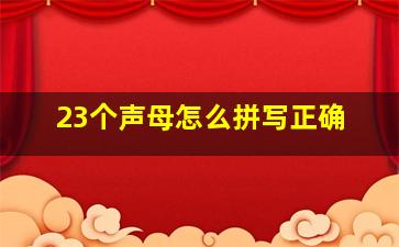 23个声母怎么拼写正确