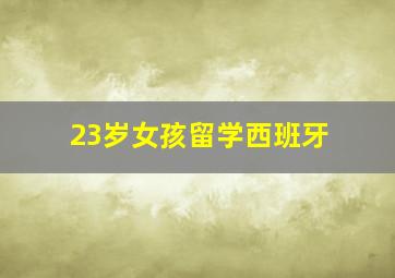 23岁女孩留学西班牙