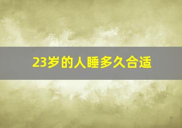 23岁的人睡多久合适