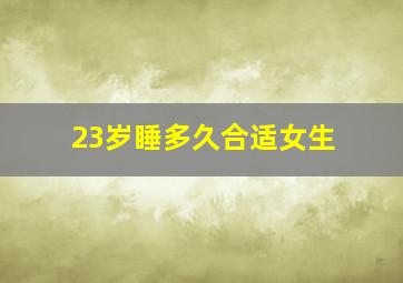 23岁睡多久合适女生