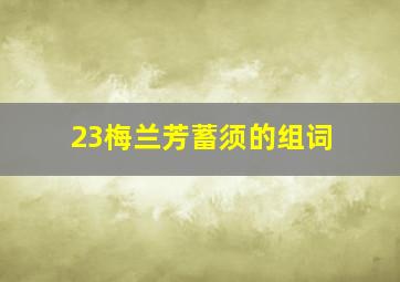 23梅兰芳蓄须的组词