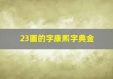 23画的字康熙字典金