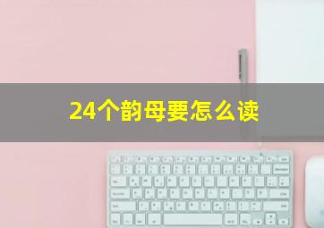 24个韵母要怎么读