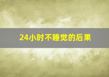 24小时不睡觉的后果