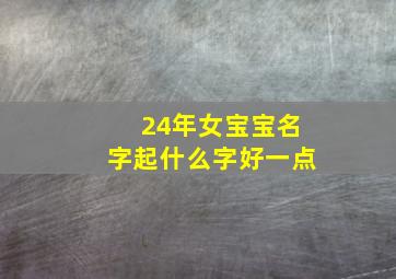 24年女宝宝名字起什么字好一点