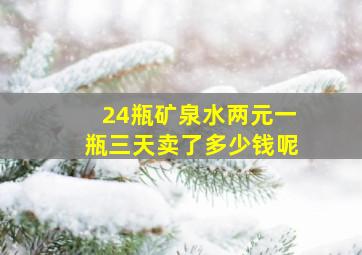 24瓶矿泉水两元一瓶三天卖了多少钱呢