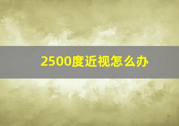 2500度近视怎么办