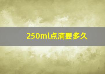 250ml点滴要多久