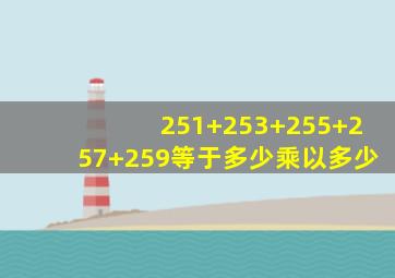 251+253+255+257+259等于多少乘以多少