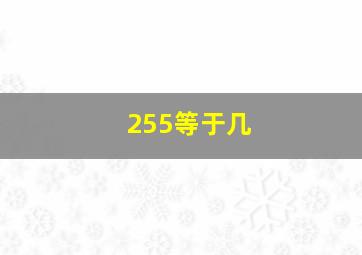 255等于几