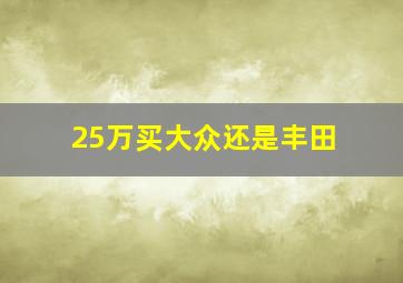 25万买大众还是丰田