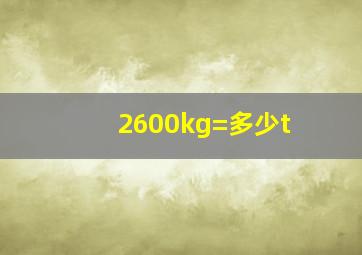 2600kg=多少t