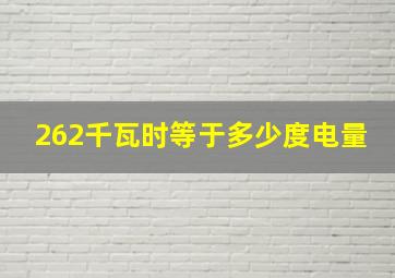 262千瓦时等于多少度电量