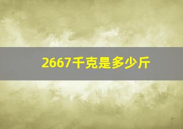 2667千克是多少斤