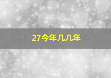 27今年几几年