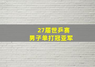 27届世乒赛男子单打冠亚军