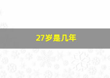 27岁是几年