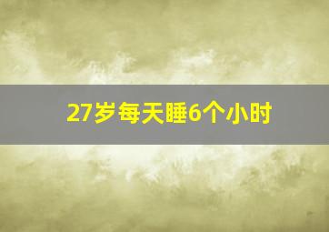 27岁每天睡6个小时