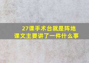 27课手术台就是阵地课文主要讲了一件什么事