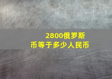 2800俄罗斯币等于多少人民币